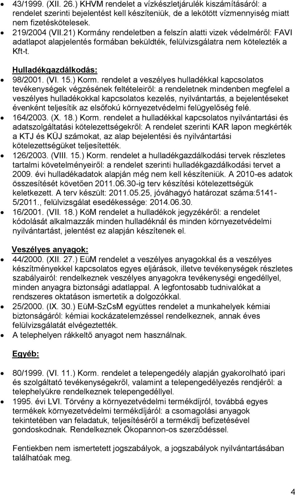 ny rendeletben a felszín alatti vizek védelméről: FAVI adatlapot alapjelentés formában beküldték, felülvizsgálatra nem kötelezték a Kft-t. Hulladékgazdálkodás: 98/2001. (VI. 15.) Korm.
