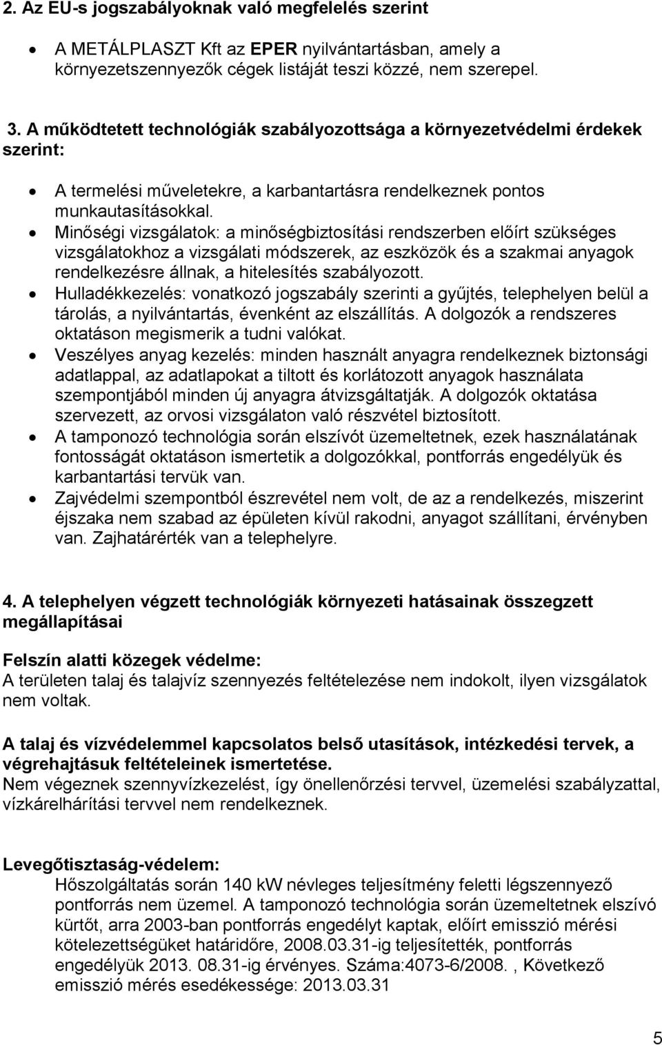 Minőségi vizsgálatok: a minőségbiztosítási rendszerben előírt szükséges vizsgálatokhoz a vizsgálati módszerek, az eszközök és a szakmai anyagok rendelkezésre állnak, a hitelesítés szabályozott.