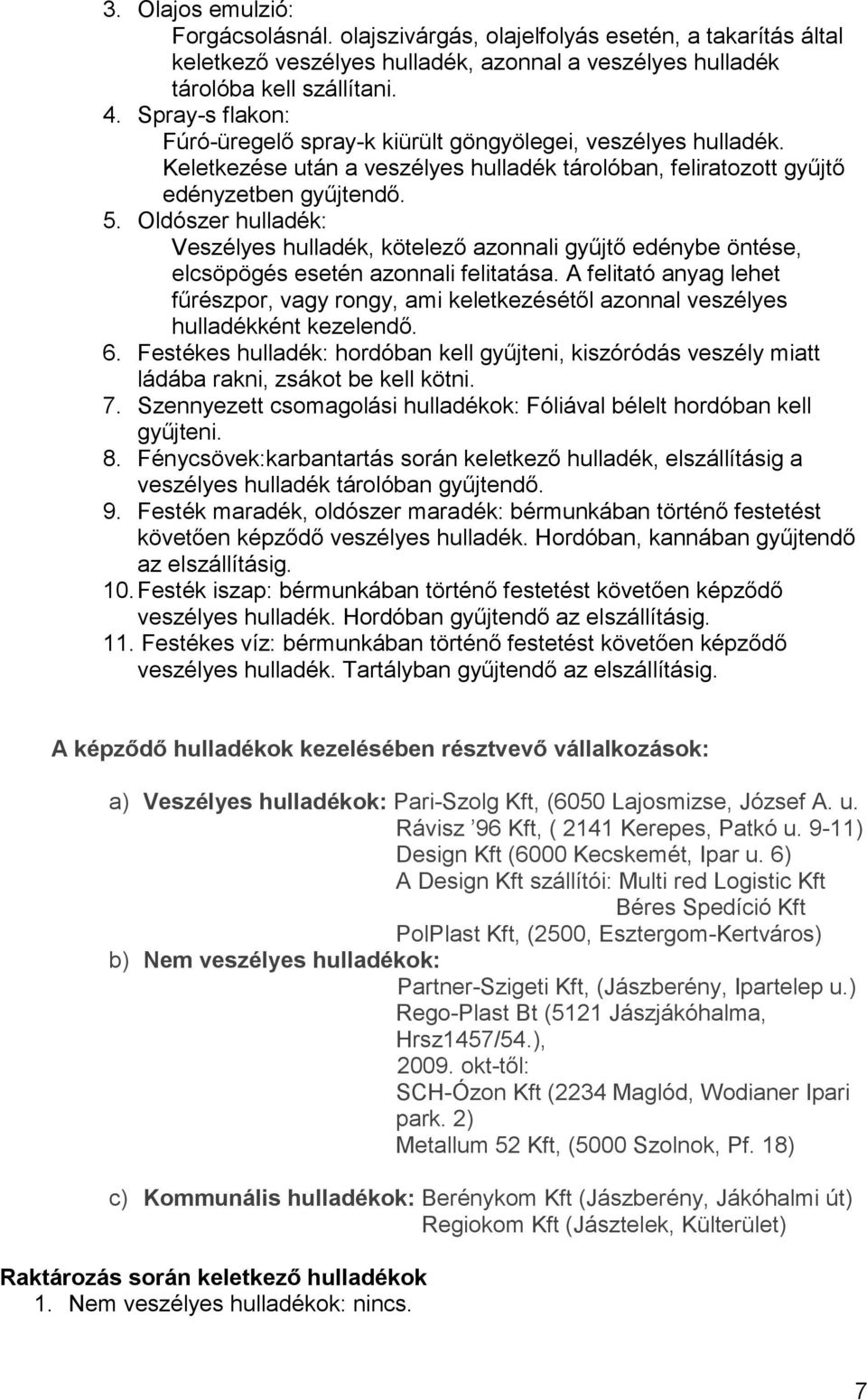Oldószer hulladék: Veszélyes hulladék, kötelező azonnali gyűjtő edénybe öntése, elcsöpögés esetén azonnali felitatása.