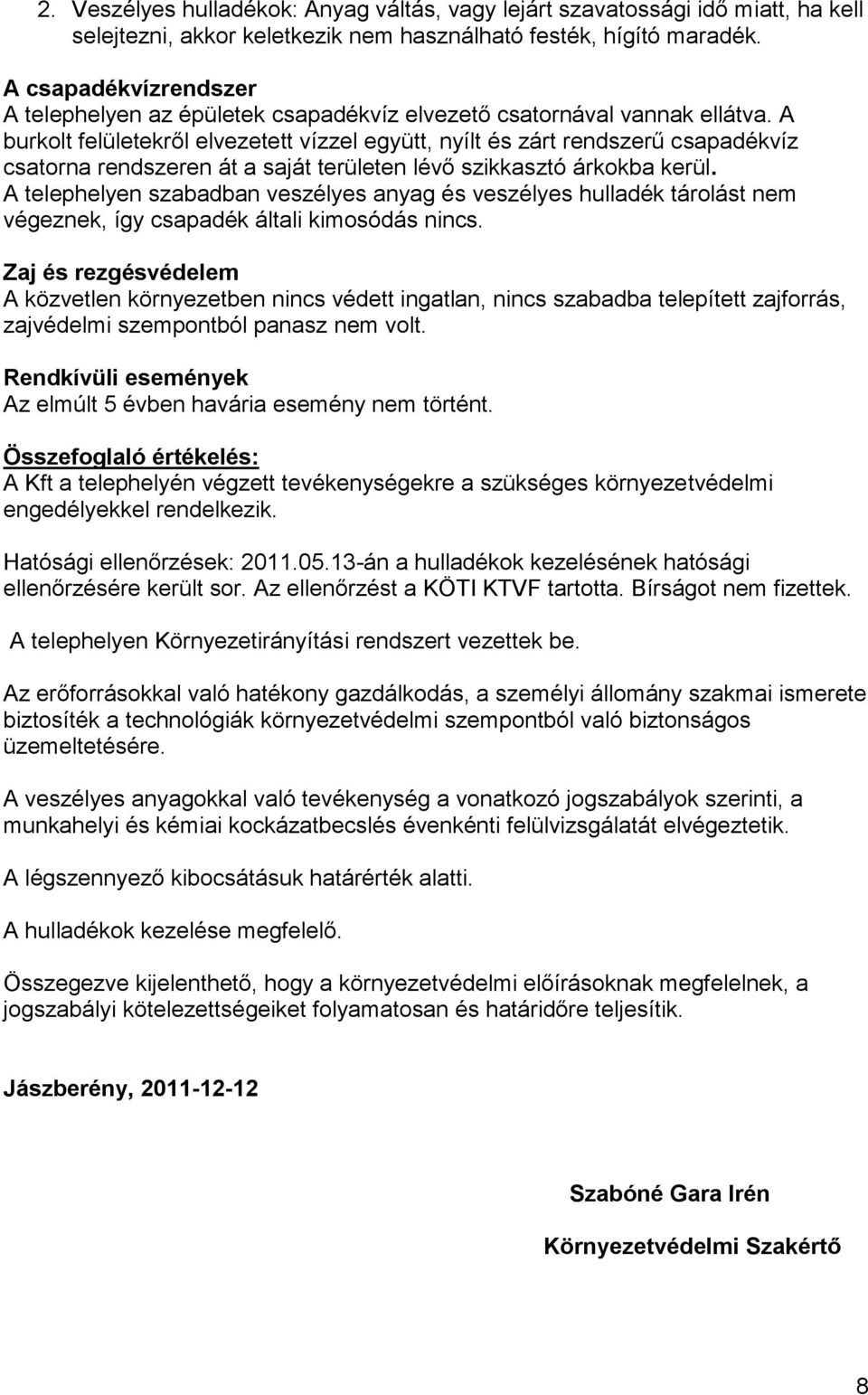 A burkolt felületekről elvezetett vízzel együtt, nyílt és zárt rendszerű csapadékvíz csatorna rendszeren át a saját területen lévő szikkasztó árkokba kerül.