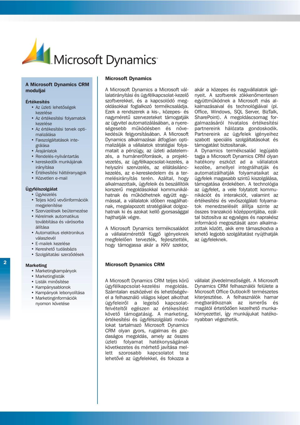 továbbítása és várósorba állítása Automatikus elektronikus válaszlevél E-mailek Kereshetô tudásbázis Szolgáltatási szerzôdések Microsoft Dynamics A Microsoft Dynamics a Microsoft vállalatirányítási