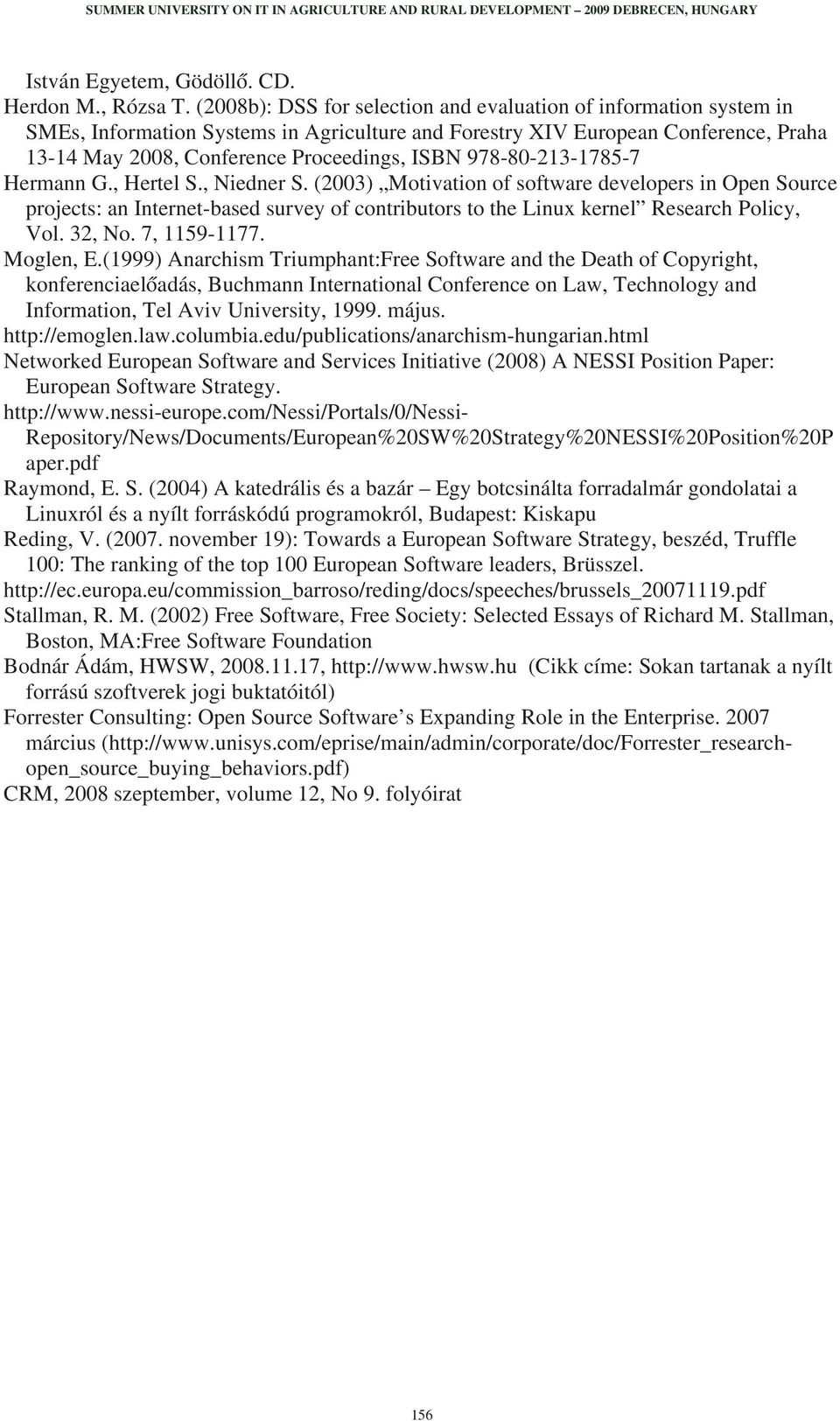 978-80-213-1785-7 Hermann G., Hertel S., Niedner S. (2003) Motivation of software developers in Open Source projects: an Internet-based survey of contributors to the Linux kernel Research Policy, Vol.