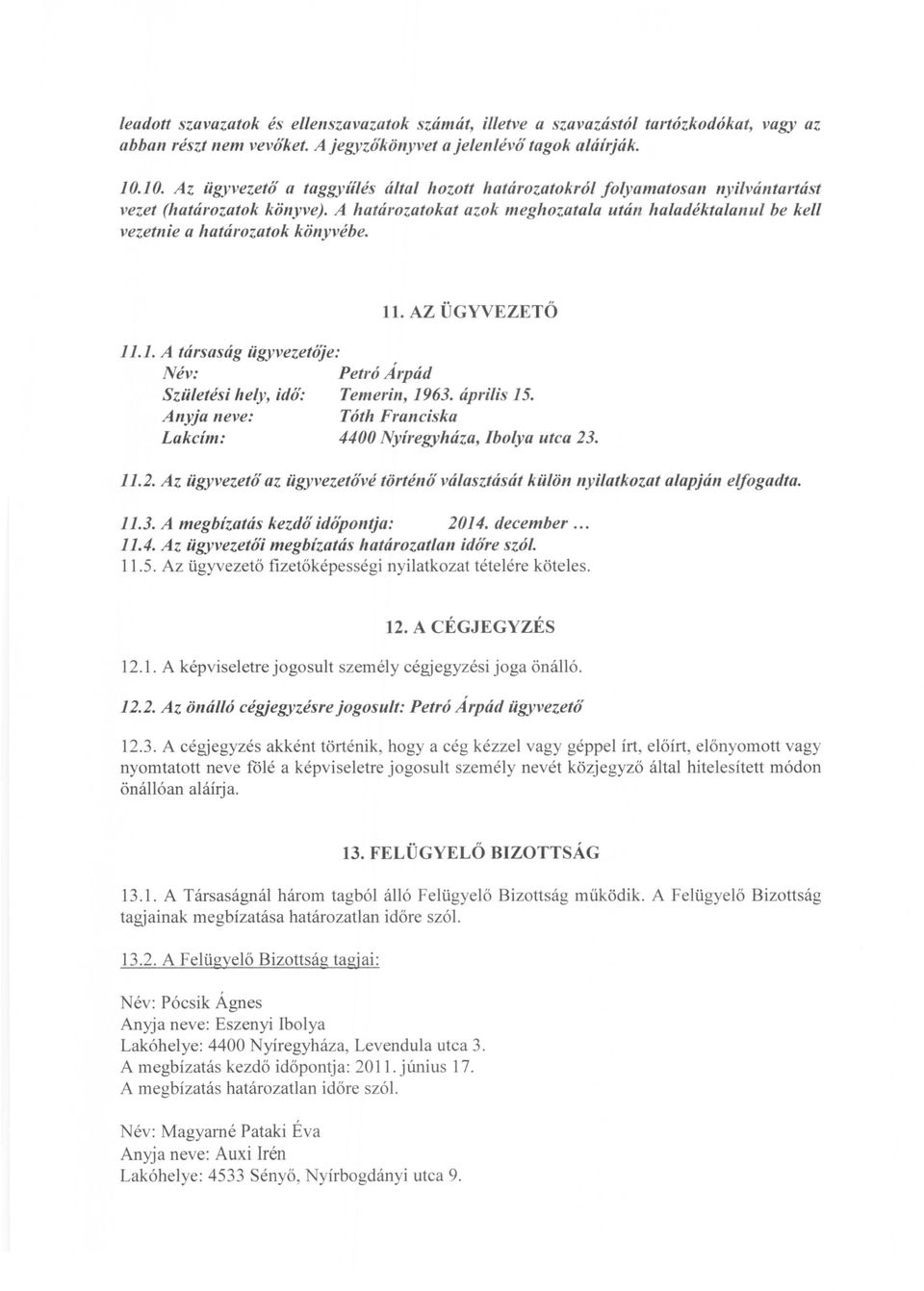 A határozatokat azok meghozatala után haladéktalanul be kell vezetnie a határozatok könyvébe. 11. AZ ÜGYVEZETŐ 11.1. A társaság ügyvezetője: Név: Petró Árpád Születési hely, idő: Temerin, 1963.