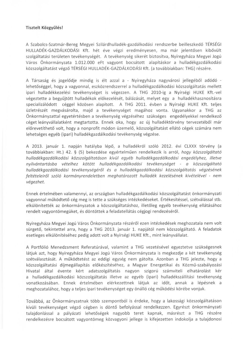 000 eft vagyont bocsátott alapításkor a hulladékgazdálkodási közszolgáltatást végző TÉRSÉGI HULLADÉK-GAZDÁLKODÁSI Kft. (a továbbiakban: THG) részére.