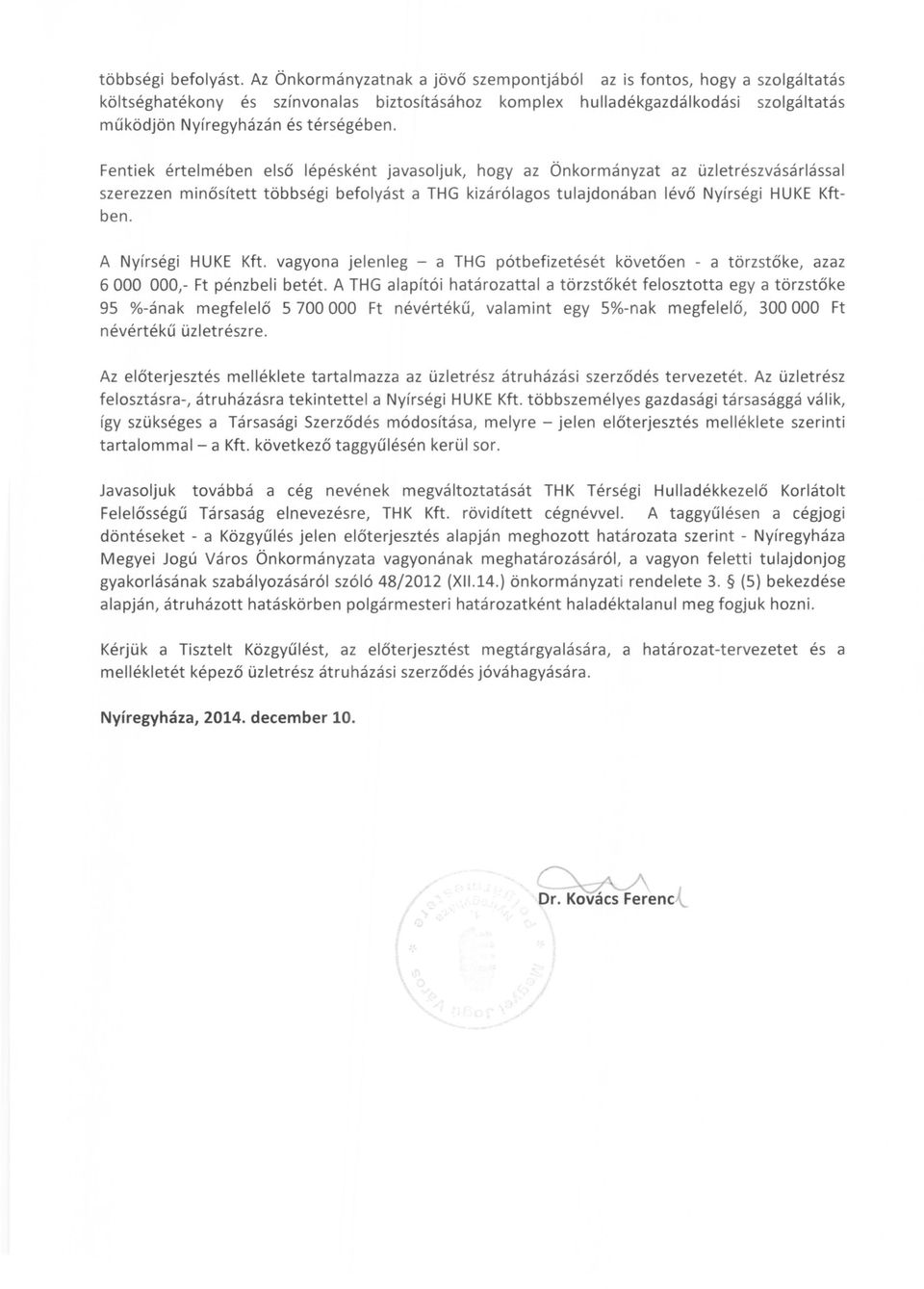 Fentiek értelmében első lépésként javasoljuk, hogy az Önkormányzat az üzletrészvásárlással szerezzen minősített többségi befolyást a THG kizárólagos tulajdonában lévő Nyírségi HUKE Kftben.