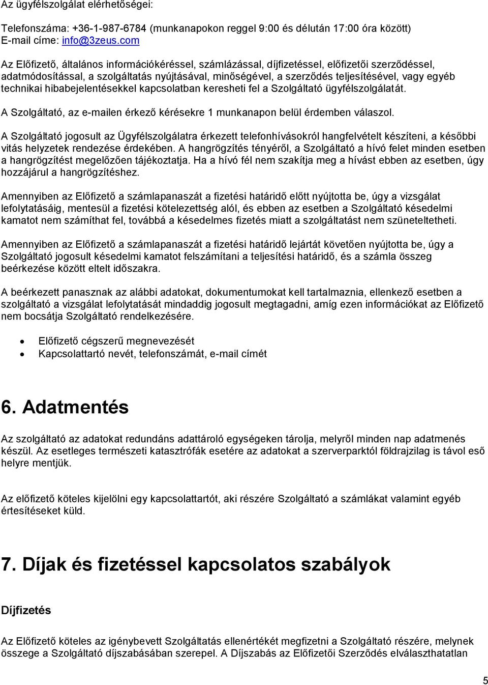 technikai hibabejelentésekkel kapcsolatban keresheti fel a Szolgáltató ügyfélszolgálatát. A Szolgáltató, az e-mailen érkező kérésekre 1 munkanapon belül érdemben válaszol.