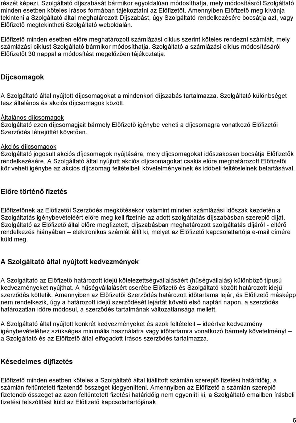 Előfizető minden esetben előre meghatározott számlázási ciklus szerint köteles rendezni számláit, mely számlázási ciklust Szolgáltató bármikor módosíthatja.