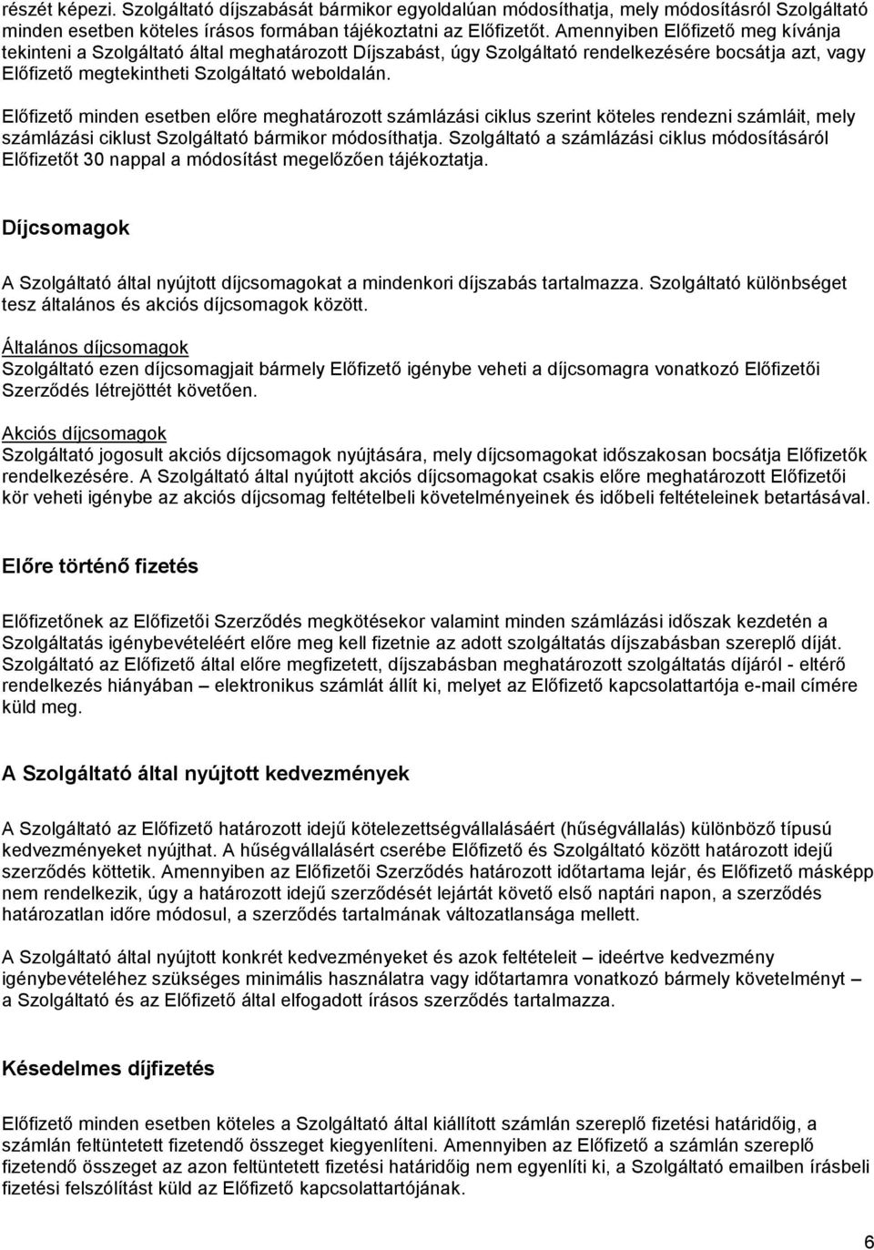 Előfizető minden esetben előre meghatározott számlázási ciklus szerint köteles rendezni számláit, mely számlázási ciklust Szolgáltató bármikor módosíthatja.