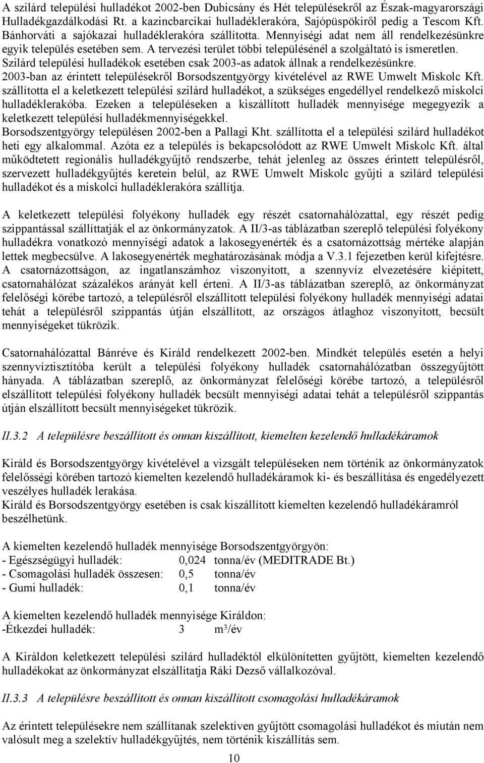Szilárd települési hulladékok esetében csak 2003-as adatok állnak a rendelkezésünkre. 2003-ban az érintett településekről Borsodszentgyörgy kivételével az RWE Umwelt Miskolc Kft.