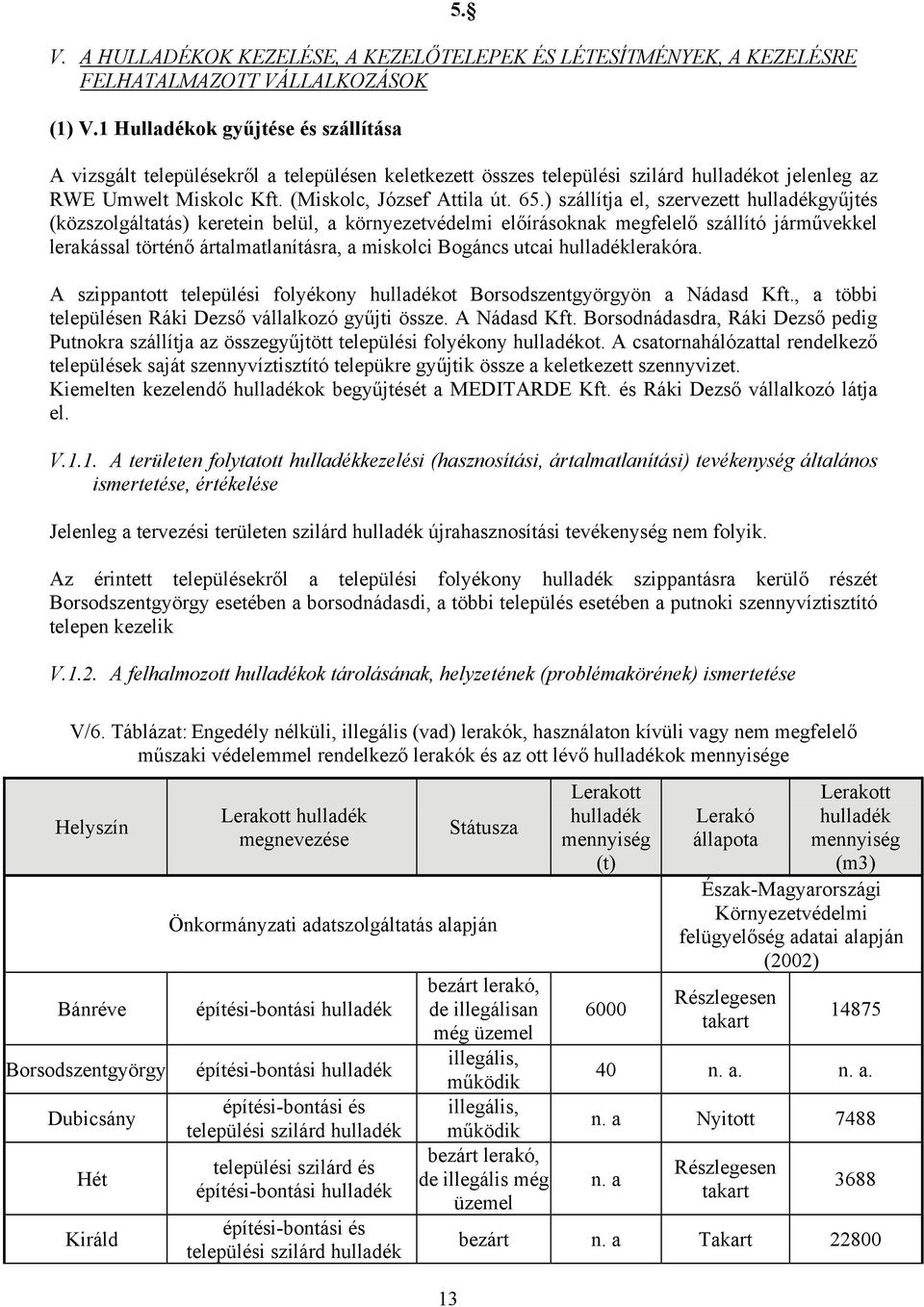 ) szállítja el, szervezett hulladékgyűjtés (közszolgáltatás) keretein belül, a környezetvédelmi előírásoknak megfelelő szállító járművekkel lerakással történő ártalmatlanításra, a miskolci Bogáncs