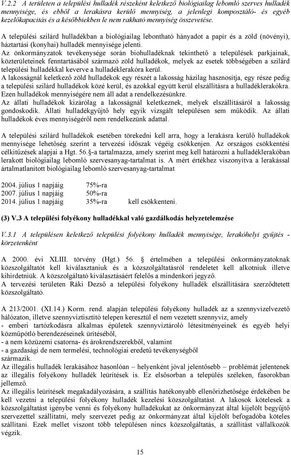 A települési szilárd hulladékban a biológiailag lebontható hányadot a papír és a zöld (növényi), háztartási (konyhai) hulladék mennyisége jelenti.