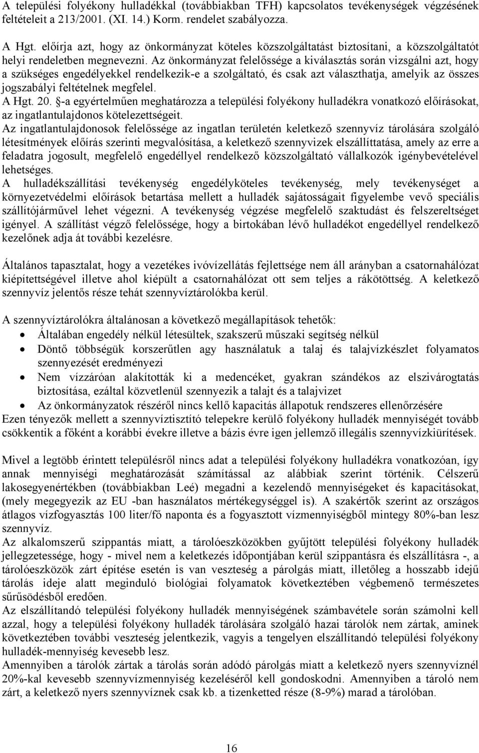 Az önkormányzat felelőssége a kiválasztás során vizsgálni azt, hogy a szükséges engedélyekkel rendelkezik-e a szolgáltató, és csak azt választhatja, amelyik az összes jogszabályi feltételnek megfelel.