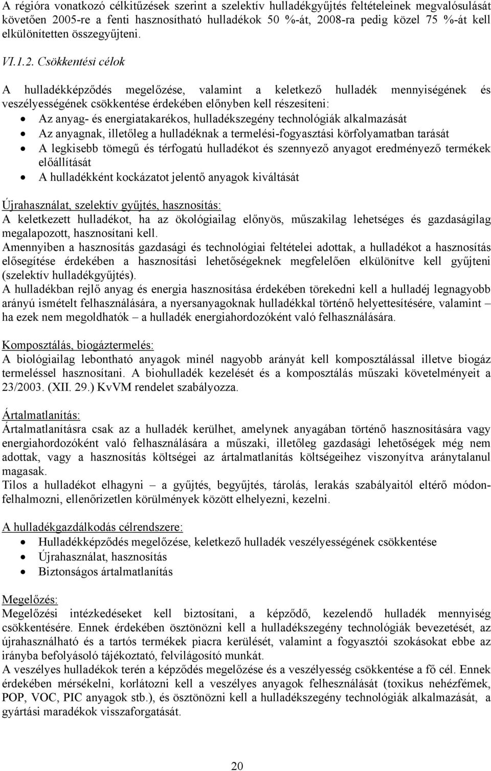 Csökkentési célok A hulladékképződés megelőzése, valamint a keletkező hulladék mennyiségének és veszélyességének csökkentése érdekében előnyben kell részesíteni: Az anyag- és energiatakarékos,