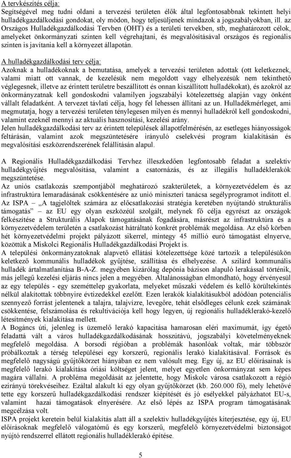 az Országos Hulladékgazdálkodási Tervben (OHT) és a területi tervekben, stb, meghatározott célok, amelyeket önkormányzati szinten kell végrehajtani, és megvalósításával országos és regionális szinten