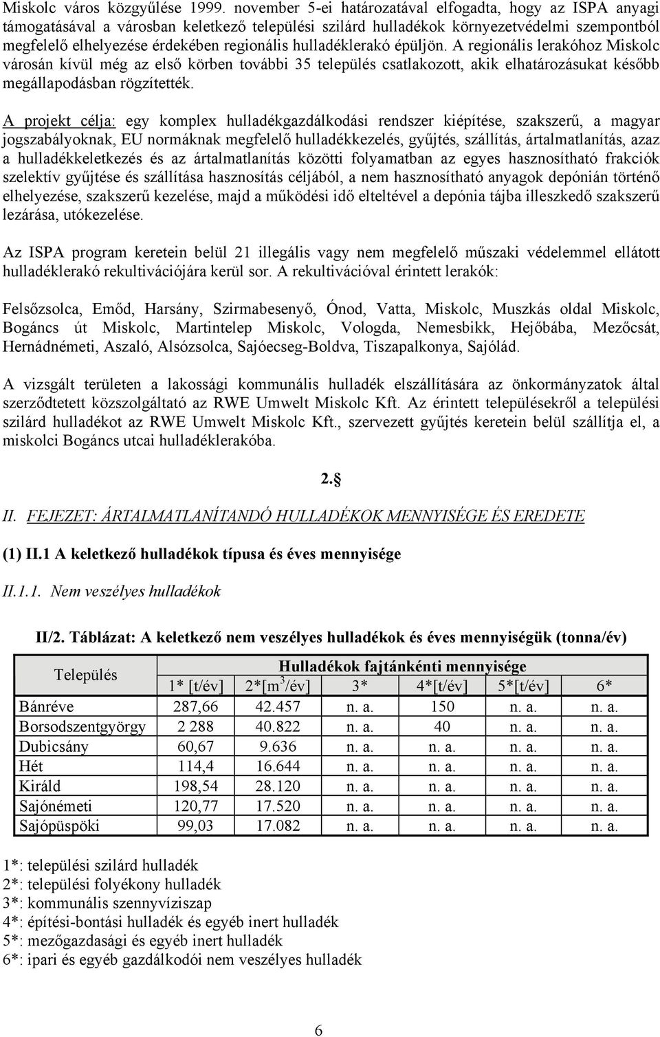 hulladéklerakó épüljön. A regionális lerakóhoz Miskolc városán kívül még az első körben további 35 település csatlakozott, akik elhatározásukat később megállapodásban rögzítették.