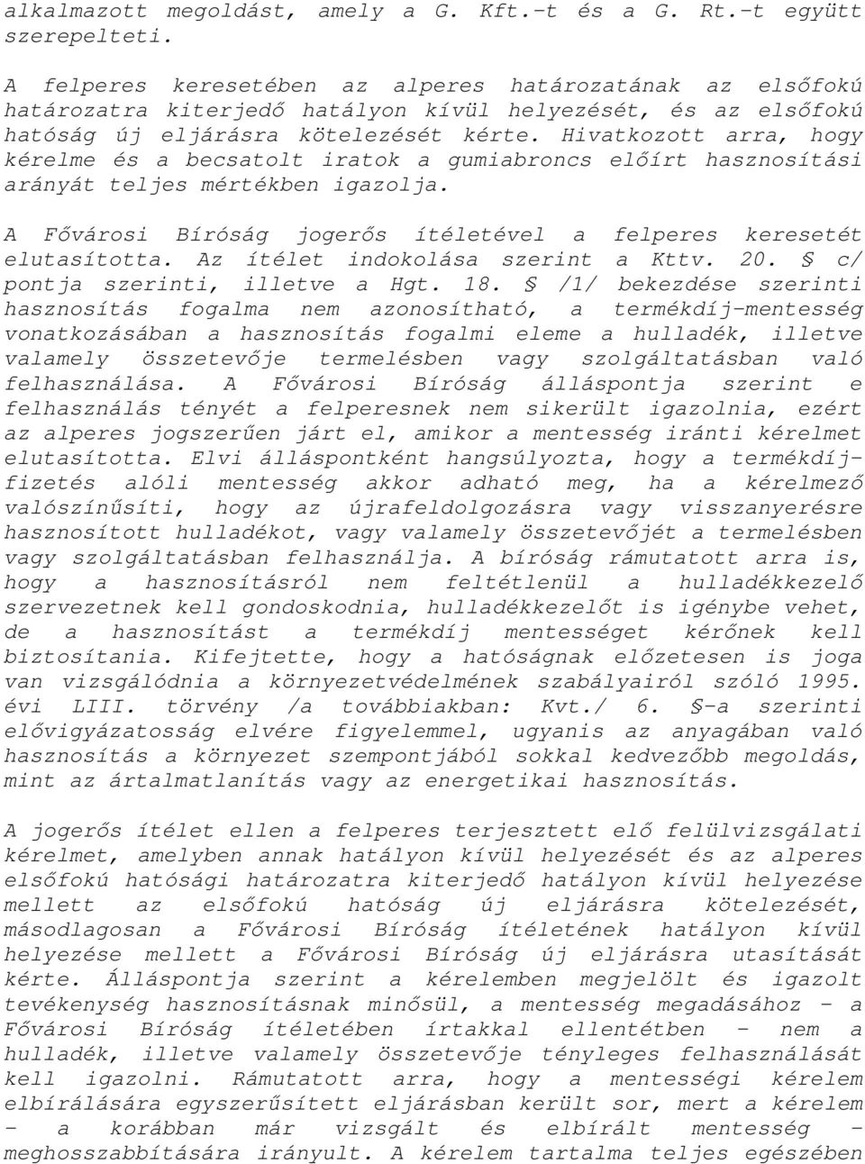 Hivatkozott arra, hogy kérelme és a becsatolt iratok a gumiabroncs elıírt hasznosítási arányát teljes mértékben igazolja. A Fıvárosi Bíróság jogerıs ítéletével a felperes keresetét elutasította.