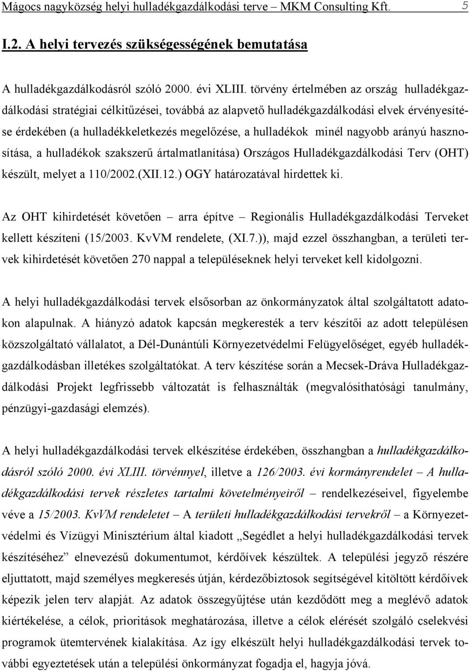 nagyobb arányú hasznosítása, a hulladékok szakszerű ártalmatlanítása) Országos Hulladékgazdálkodási Terv (OHT) készült, melyet a 110/2002.(XII.12.) OGY határozatával hirdettek ki.