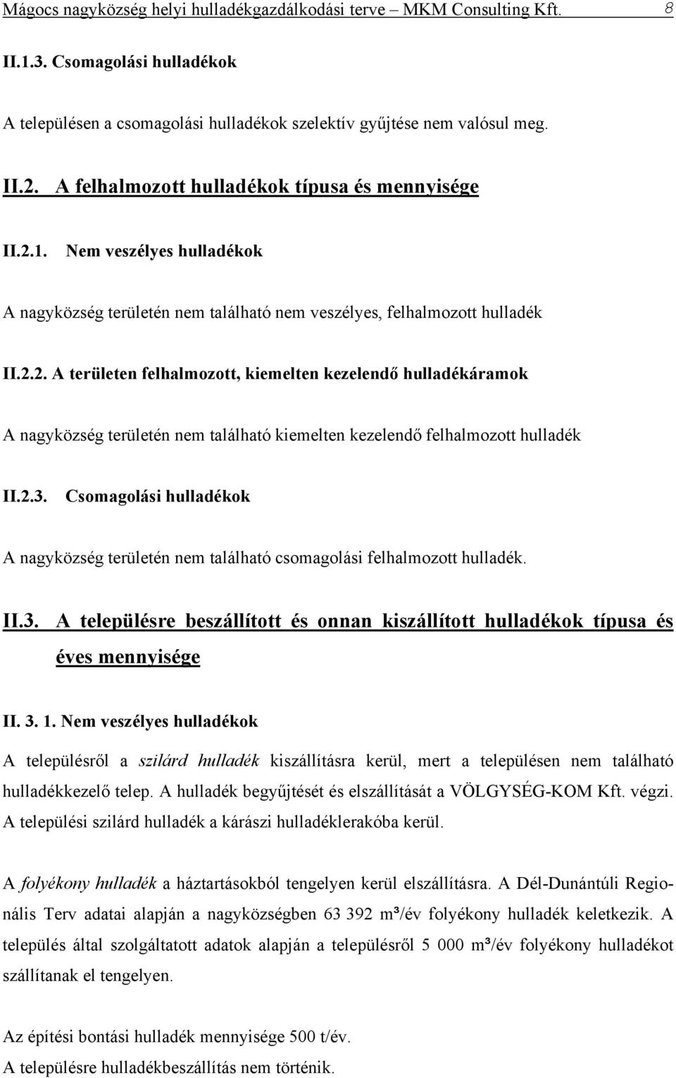 2.3. Csomagolási hulladékok A nagyközség területén nem található csomagolási felhalmozott hulladék. II.3. A településre beszállított és onnan kiszállított hulladékok típusa és éves mennyisége II. 3.