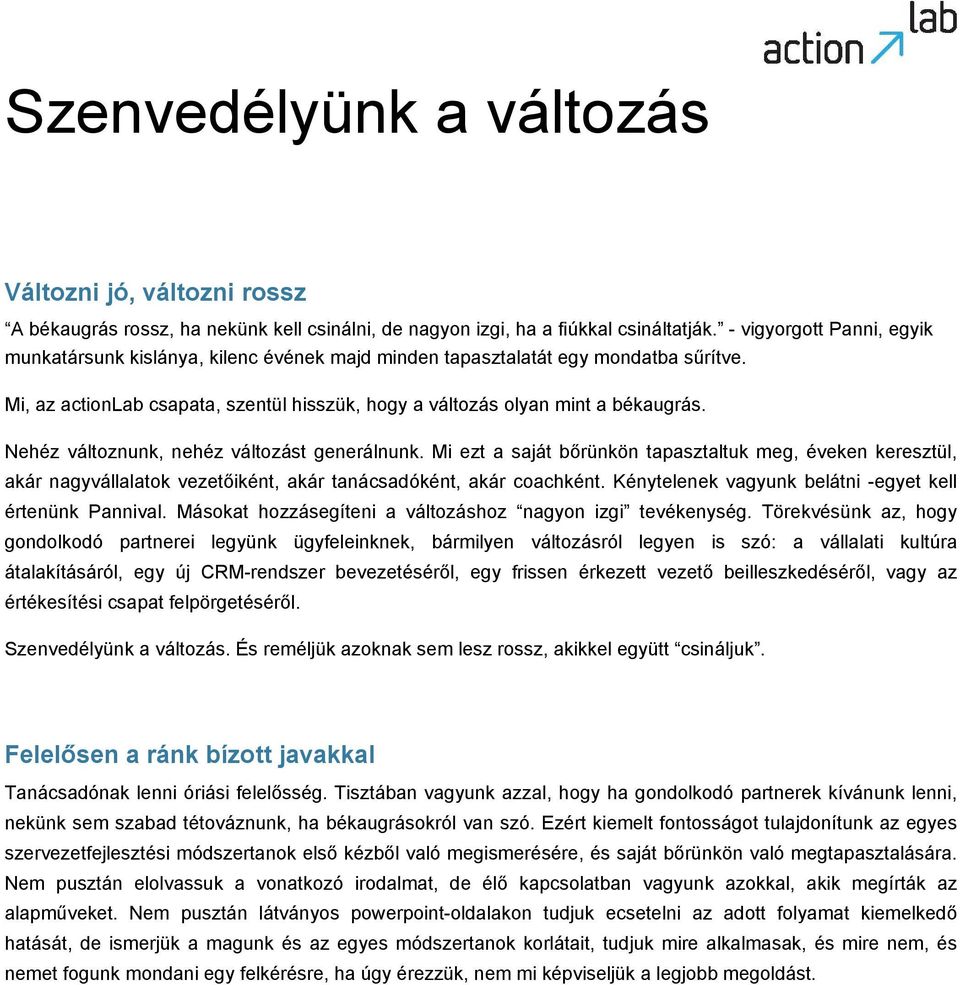 Nehéz változnunk, nehéz változást generálnunk. Mi ezt a saját bőrünkön tapasztaltuk meg, éveken keresztül, akár nagyvállalatok vezetőiként, akár tanácsadóként, akár coachként.