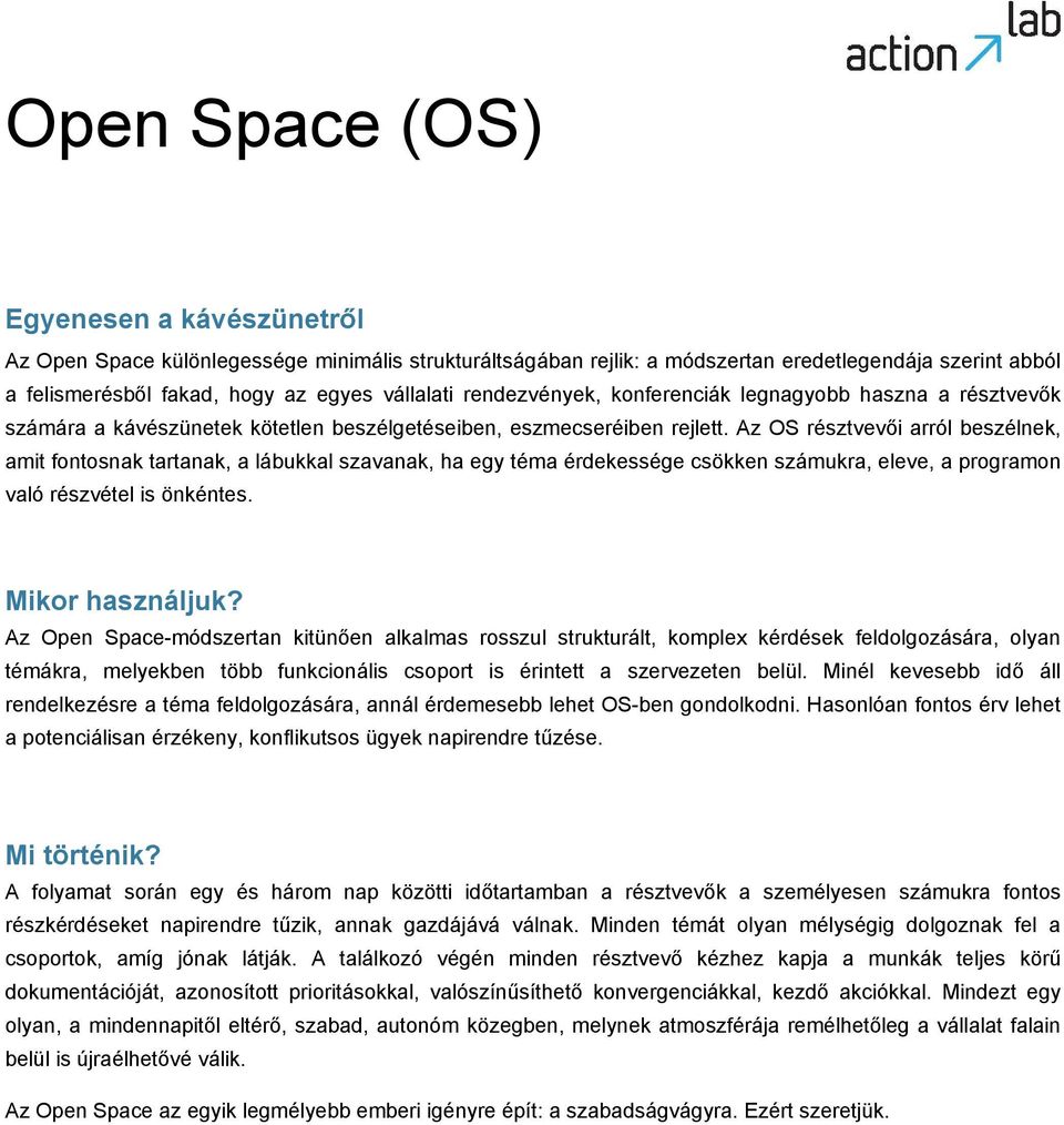 Az OS résztvevői arról beszélnek, amit fontosnak tartanak, a lábukkal szavanak, ha egy téma érdekessége csökken számukra, eleve, a programon való részvétel is önkéntes. Mikor használjuk?