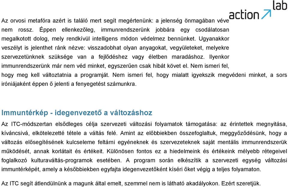 Ugyanakkor veszélyt is jelenthet ránk nézve: visszadobhat olyan anyagokat, vegyületeket, melyekre szervezetünknek szüksége van a fejlődéshez vagy életben maradáshoz.