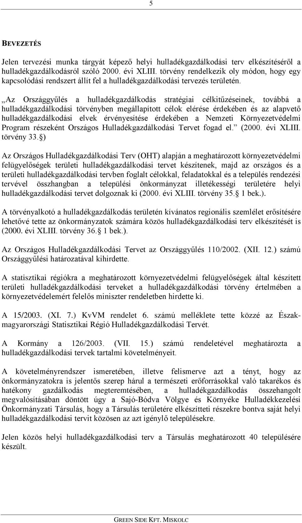 Az Országgyûlés a hulladékgazdálkodás stratégiai célkitûzéseinek, továbbá a hulladékgazdálkodási törvényben megállapított célok elérése érdekében és az alapvetõ hulladékgazdálkodási elvek