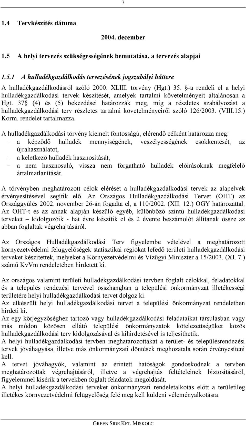 37 (4) és (5) bekezdései határozzák meg, míg a részletes szabályozást a hulladékgazdálkodási terv részletes tartalmi követelményeirõl szóló 126/2003. (VIII.15.) Korm. rendelet tartalmazza.