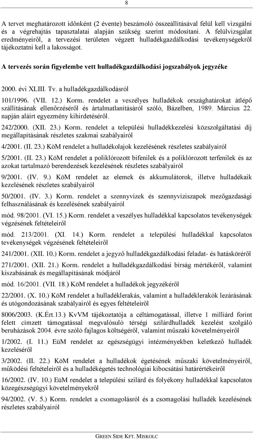 A tervezés során figyelembe vett hulladékgazdálkodási jogszabályok jegyzéke 2000. évi XLIII. Tv. a hulladékgazdálkodásról 101/1996. (VII. 12.) Korm.