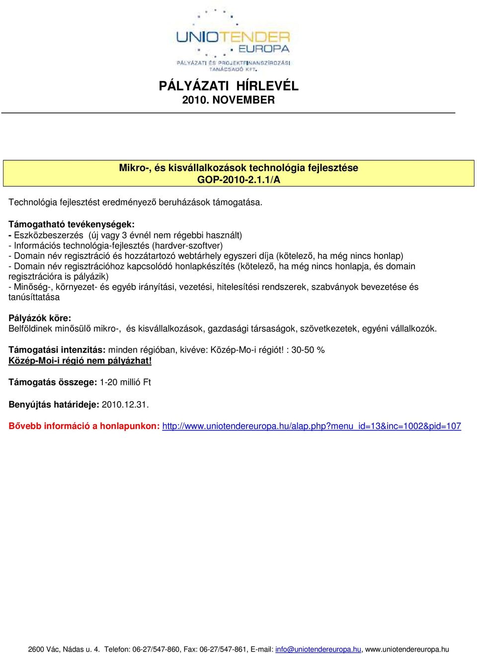 egyszeri díja (kötelezı, ha még nincs honlap) - Domain név regisztrációhoz kapcsolódó honlapkészítés (kötelezı, ha még nincs honlapja, és domain regisztrációra is pályázik) - Minıség-, környezet- és