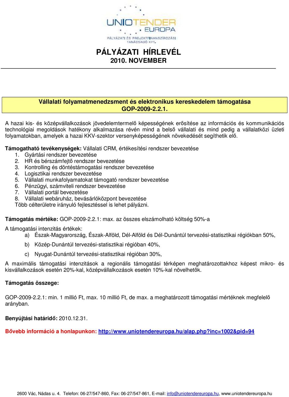 vállalatközi üzleti folyamatokban, amelyek a hazai KKV-szektor versenyképességének növekedését segíthetik elı. Támogatható tevékenységek: Vállalati CRM, értékesítési rendszer bevezetése 1.