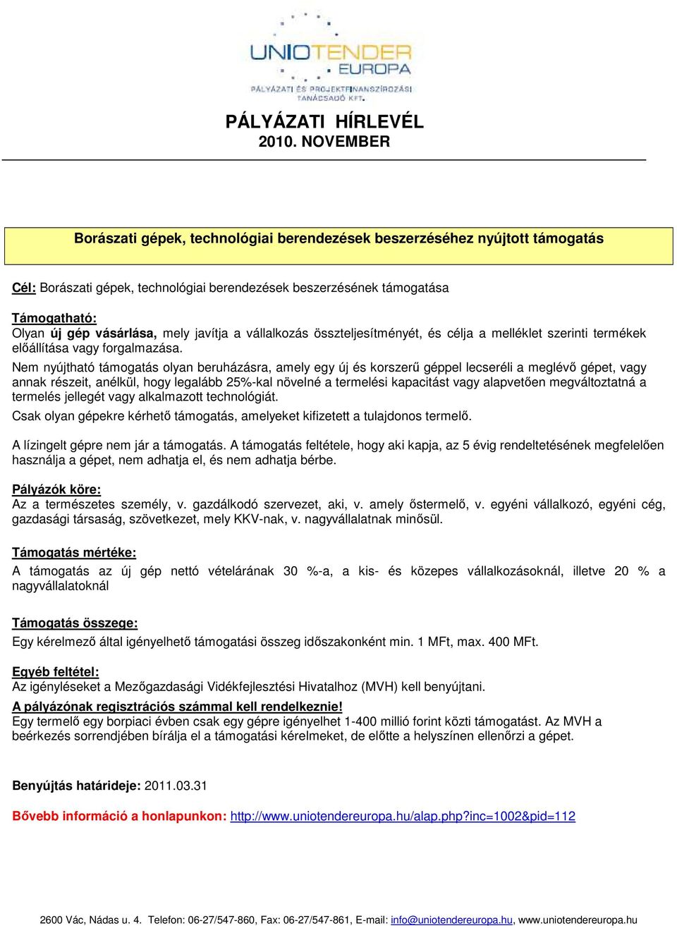 Nem nyújtható támogatás olyan beruházásra, amely egy új és korszerő géppel lecseréli a meglévı gépet, vagy annak részeit, anélkül, hogy legalább 25%-kal növelné a termelési kapacitást vagy alapvetıen