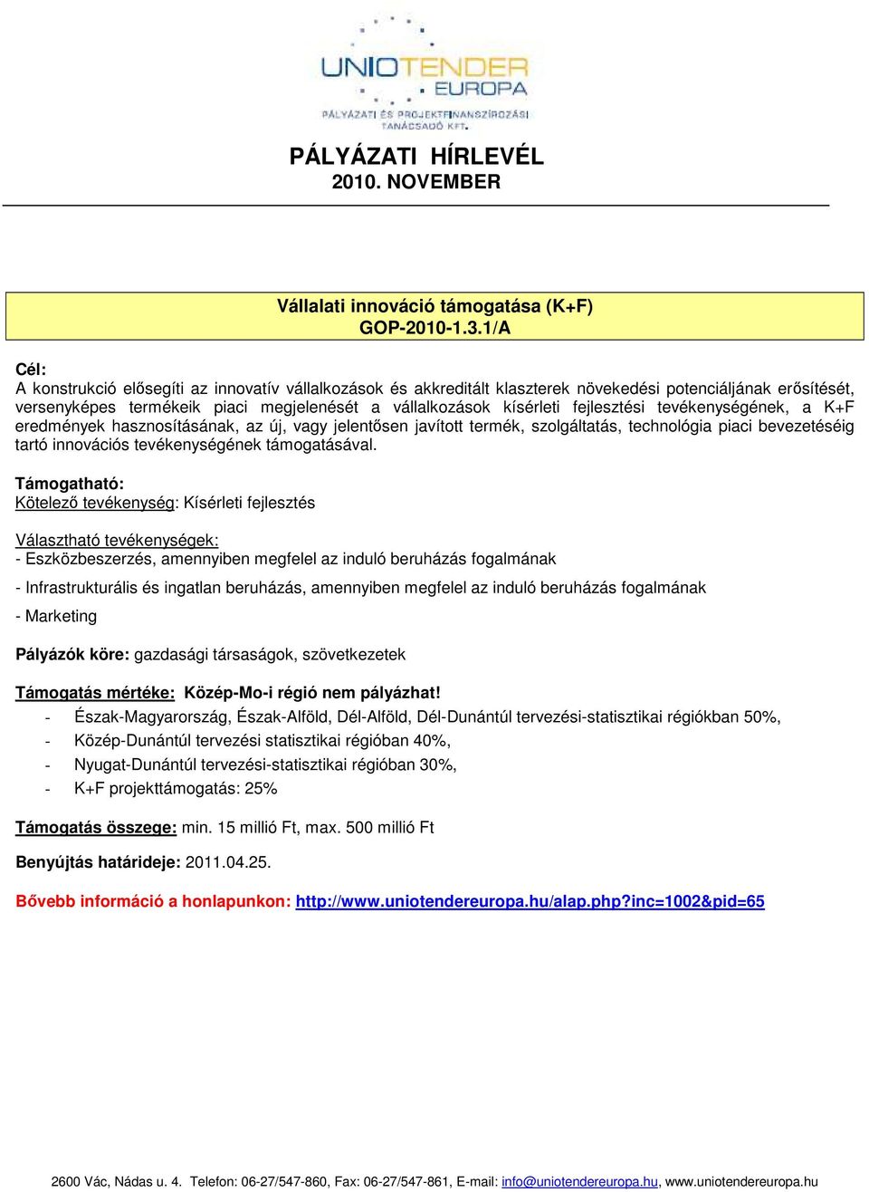 fejlesztési tevékenységének, a K+F eredmények hasznosításának, az új, vagy jelentısen javított termék, szolgáltatás, technológia piaci bevezetéséig tartó innovációs tevékenységének támogatásával.