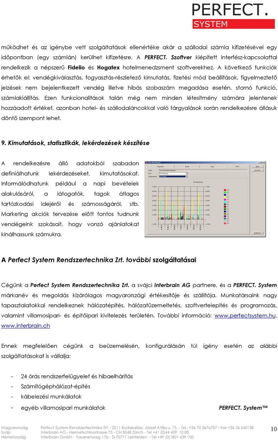A következő funkciók érhetők el: vendégkiválasztás, fogyasztás-részletező kimutatás, fizetési mód beállítások, figyelmeztető jelzések nem bejelentkezett vendég illetve hibás szobaszám megadása