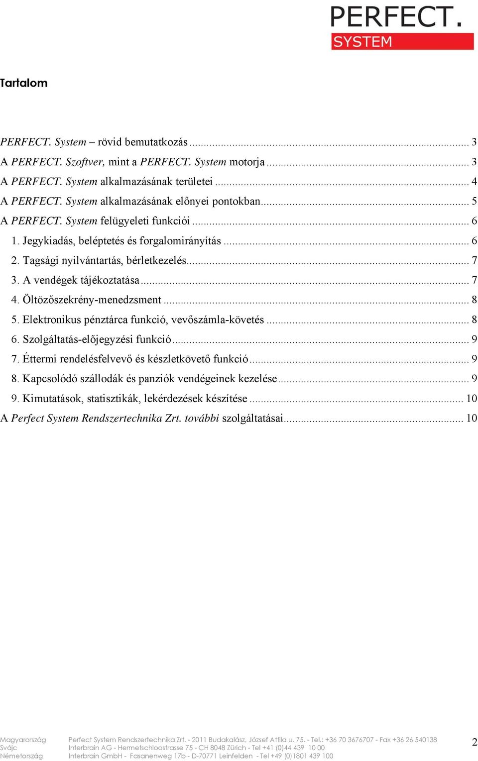 A vendégek tájékoztatása... 7 4. Öltözőszekrény-menedzsment... 8 5. Elektronikus pénztárca funkció, vevőszámla-követés... 8 6. Szolgáltatás-előjegyzési funkció... 9 7.
