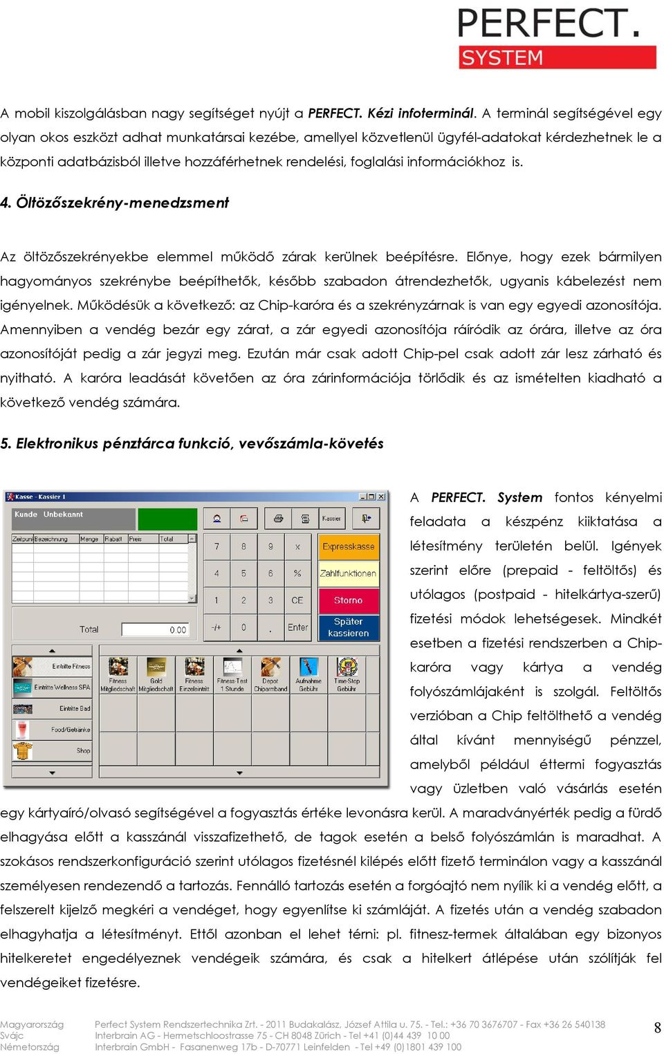 információkhoz is. 4. Öltözőszekrény-menedzsment Az öltözőszekrényekbe elemmel működő zárak kerülnek beépítésre.