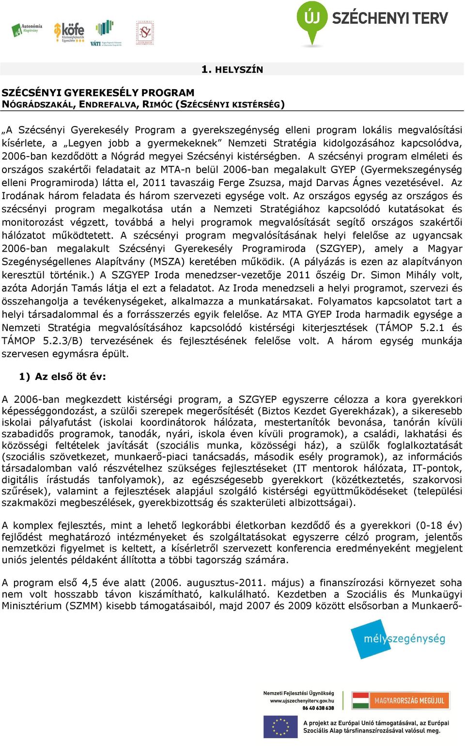 A szécsényi program elméleti és országos szakértői feladatait az MTA-n belül 2006-ban megalakult GYEP (Gyermekszegénység elleni Programiroda) látta el, 2011 tavaszáig Ferge Zsuzsa, majd Darvas Ágnes