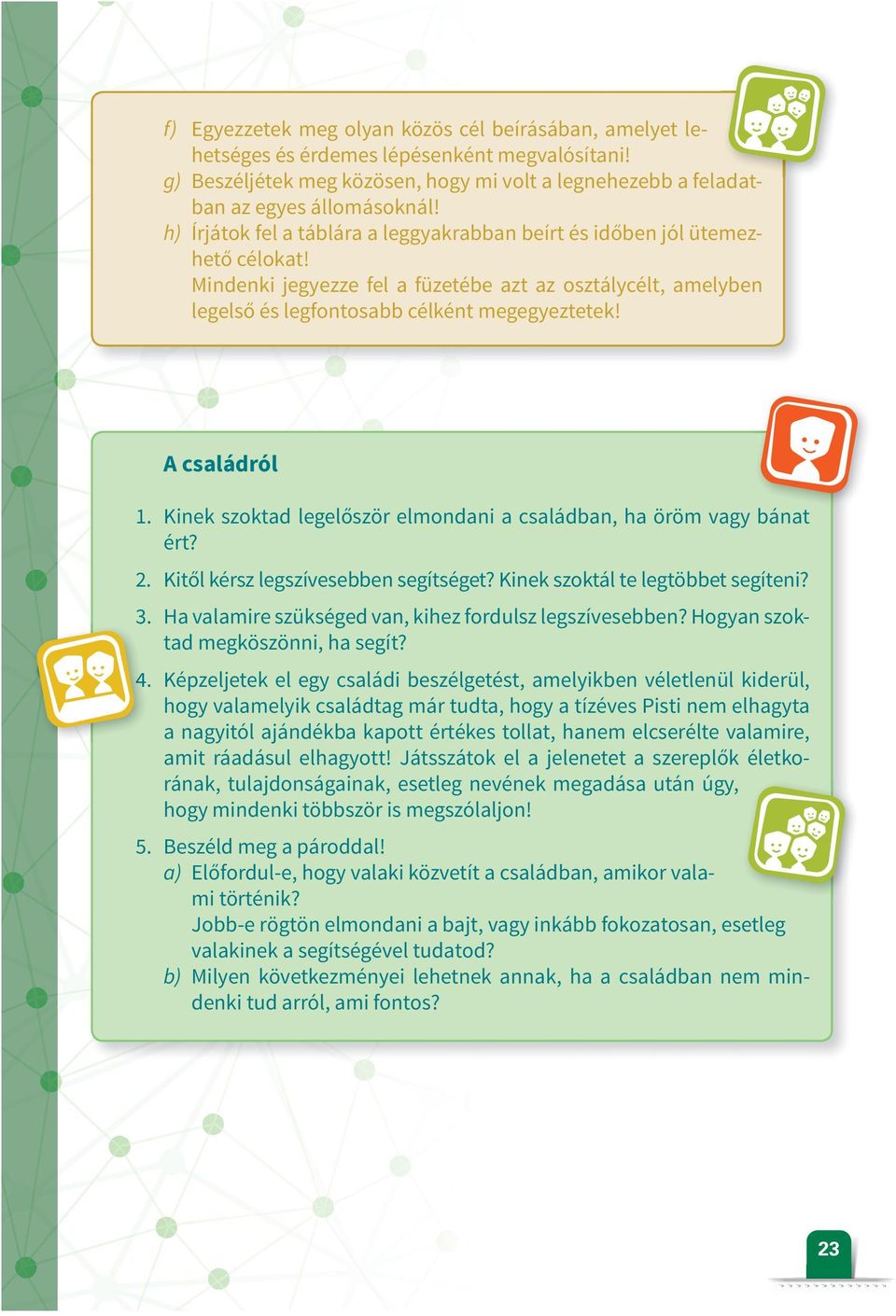 A családról 1. Kinek szoktad legelőször elmondani a családban, ha öröm vagy bánat ért? 2. Kitől kérsz legszívesebben segítséget? Kinek szoktál te legtöbbet segíteni? 3.