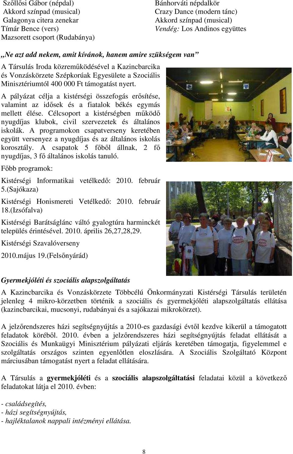Minisztériumtól 400 000 Ft támogatást nyert. A pályázat célja a kistérségi összefogás erısítése, valamint az idısek és a fiatalok békés egymás mellett élése.