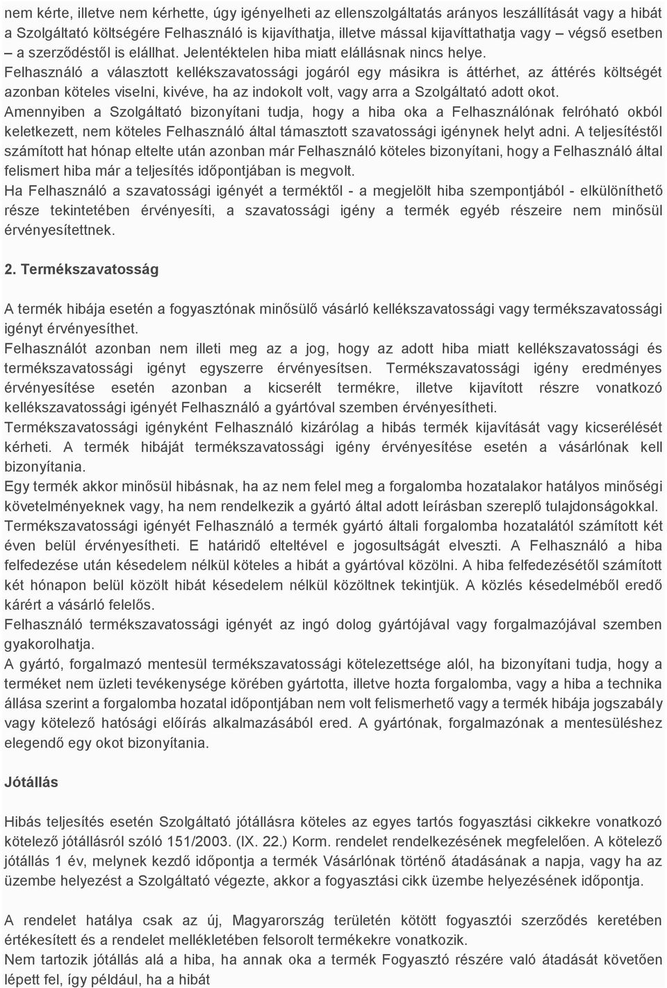 Felhasználó a választott kellékszavatossági jogáról egy másikra is áttérhet, az áttérés költségét azonban köteles viselni, kivéve, ha az indokolt volt, vagy arra a Szolgáltató adott okot.