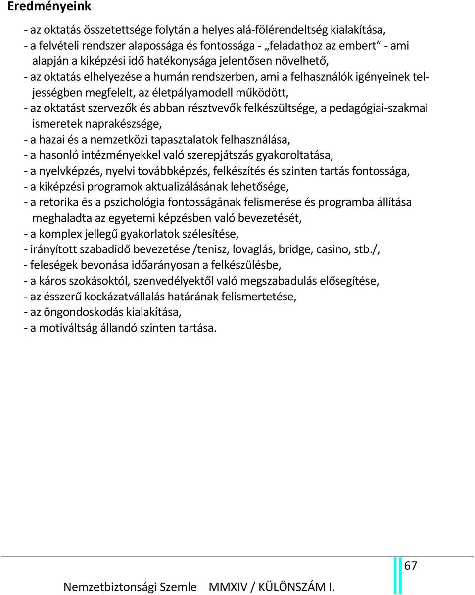 felkészültsége, a pedagógiai szakmai ismeretek naprakészsége, a hazai és a nemzetközi tapasztalatok felhasználása, a hasonló intézményekkel való szerepjátszás gyakoroltatása, a nyelvképzés, nyelvi