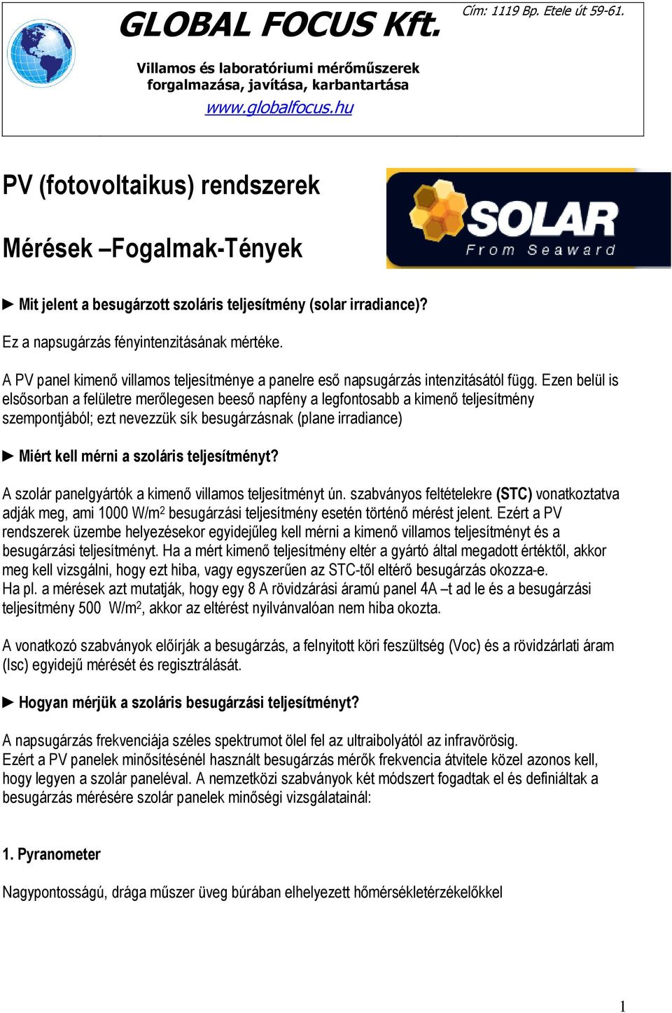 A PV panel kimenő villamos teljesítménye a panelre eső napsugárzás intenzitásától függ.