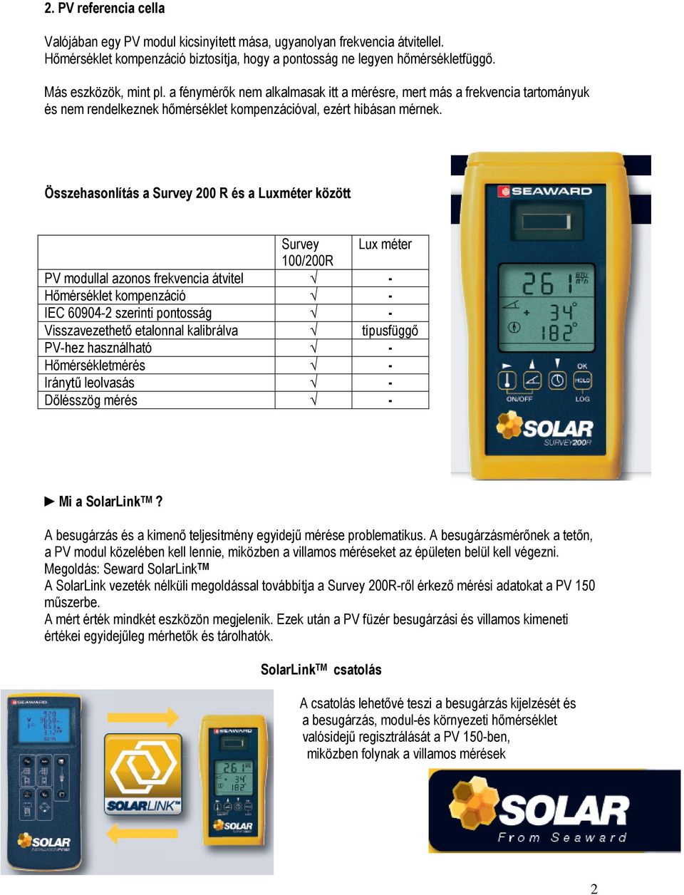 Összehasonlítás a Survey 200 R és a Luxméter között Survey Lux méter 100/200R PV modullal azonos frekvencia átvitel - Hőmérséklet kompenzáció - IEC 60904-2 szerinti pontosság - Visszavezethető
