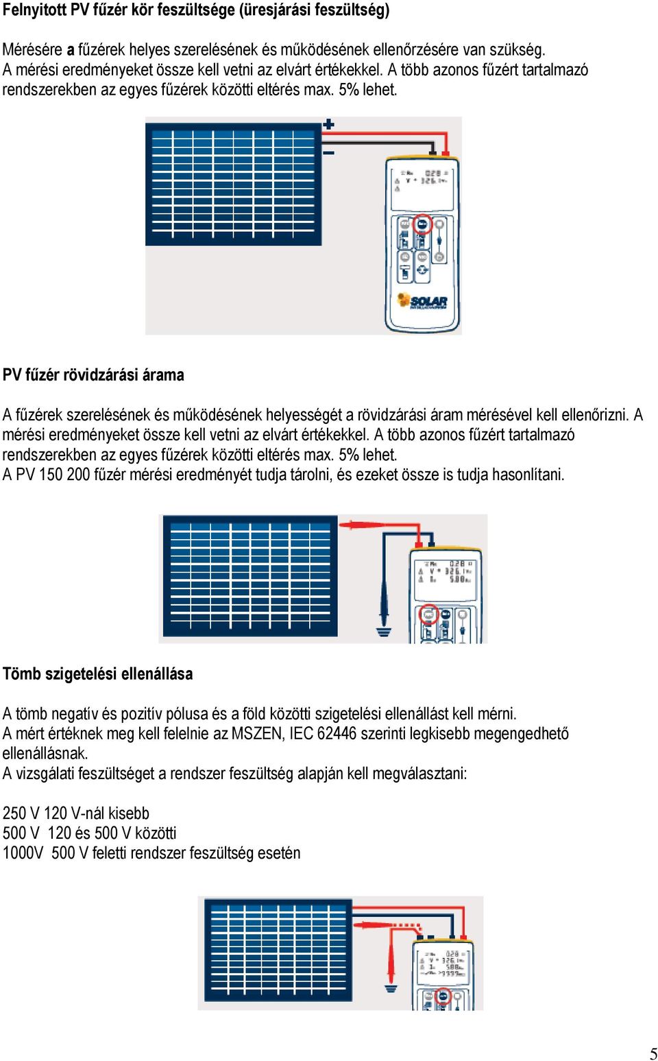 PV fűzér rövidzárási árama A fűzérek szerelésének és működésének helyességét a rövidzárási áram mérésével kell ellenőrizni.