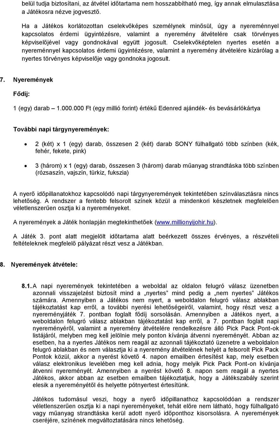 jogosult. Cselekvőképtelen nyertes esetén a nyereménnyel kapcsolatos érdemi ügyintézésre, valamint a nyeremény átvételére kizárólag a nyertes törvényes képviselője vagy gondnoka jogosult. 7.