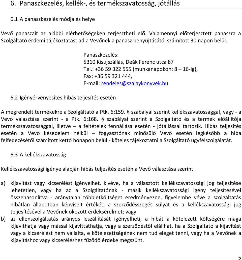 2 Igényérvényesítés hibás teljesítés esetén Panaszkezelés: 5310 Kisújszállás, Deák Ferenc utca 87 Tel.: +36 59 322 555 (munkanapokon: 8 16-ig), Fax: +36 59 321 444, E-mail: rendeles@szalaykonyvek.