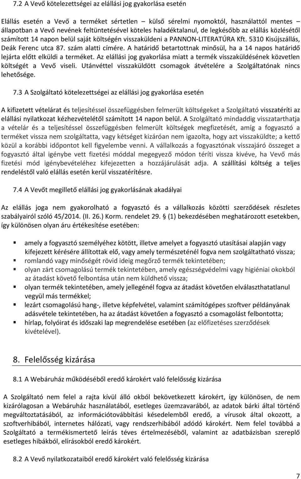 A határidő betartottnak minősül, ha a 14 napos határidő lejárta előtt elküldi a terméket. Az elállási jog gyakorlása miatt a termék visszaküldésének közvetlen költségét a Vevő viseli.