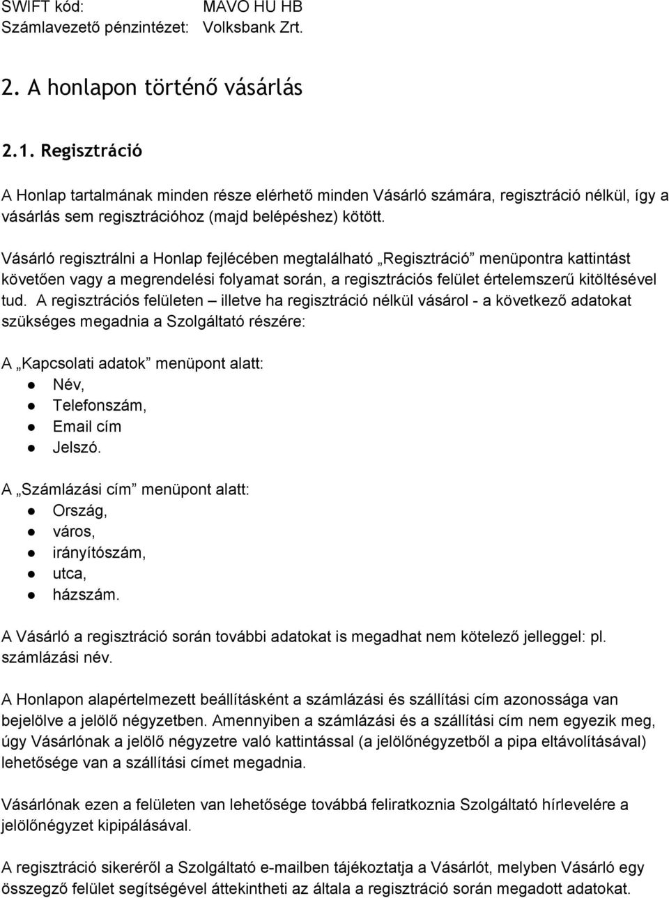 Vásárló regisztrálni a Honlap fejlécében megtalálható Regisztráció menüpontra kattintást követően vagy a megrendelési folyamat során, a regisztrációs felület értelemszerű kitöltésével tud.