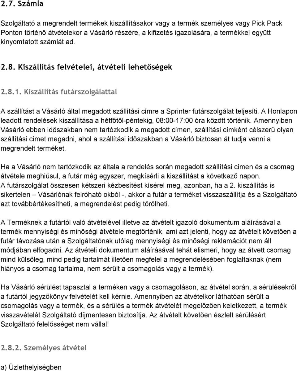 Kiszállítás futárszolgálattal A szállítást a Vásárló által megadott szállítási címre a Sprinter futárszolgálat teljesíti.