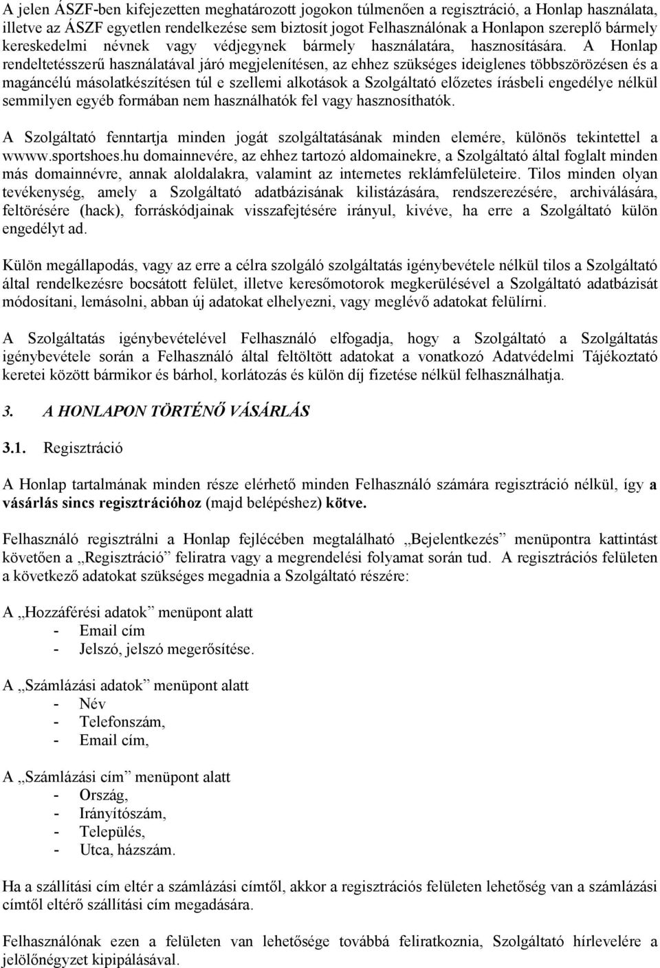 A Honlap rendeltetésszerű használatával járó megjelenítésen, az ehhez szükséges ideiglenes többszörözésen és a magáncélú másolatkészítésen túl e szellemi alkotások a Szolgáltató előzetes írásbeli
