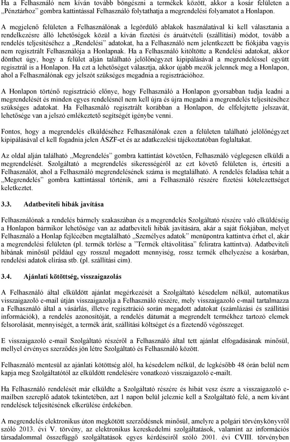 rendelés teljesítéséhez a Rendelési adatokat, ha a Felhasználó nem jelentkezett be fiókjába vagyis nem regisztrált Felhasználója a Honlapnak.